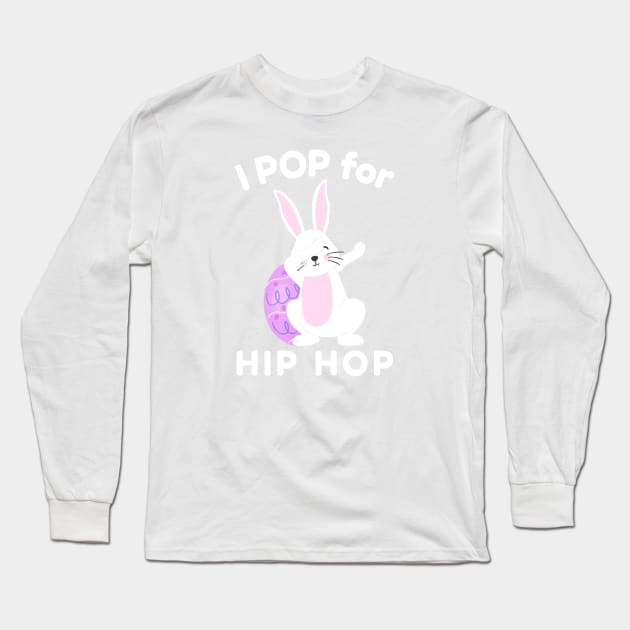 I Pop for Hip Hop with Cute Easter Bunny Long Sleeve T-Shirt by DeliriousSteve